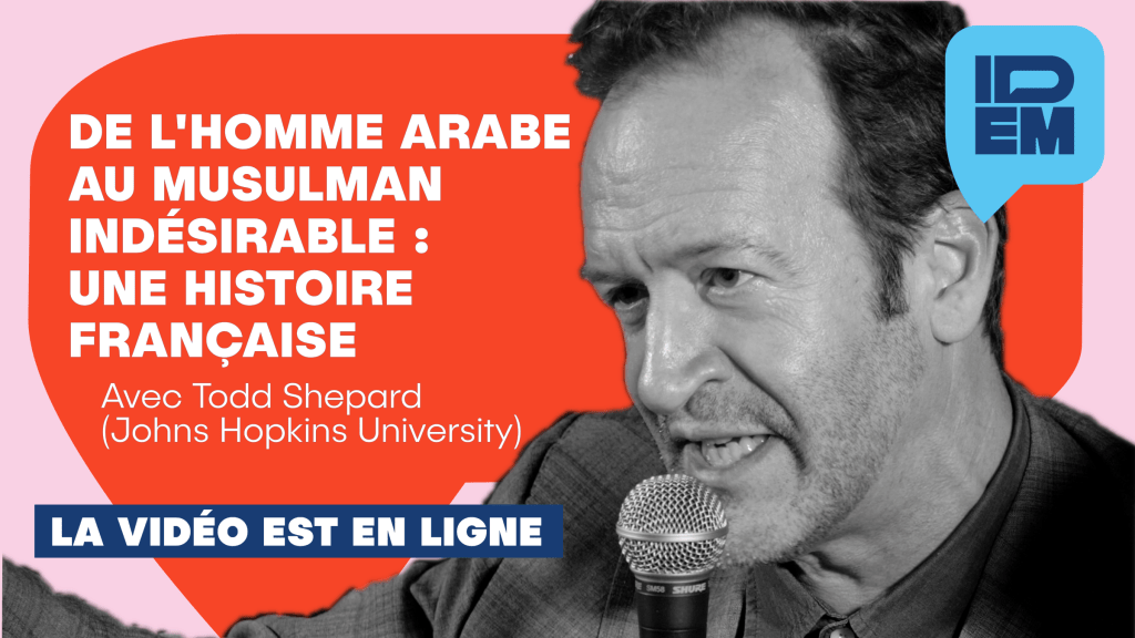 De l&rsquo;homme arabe au musulman indésirable : une histoire française — Avec Todd&nbsp;Shepard